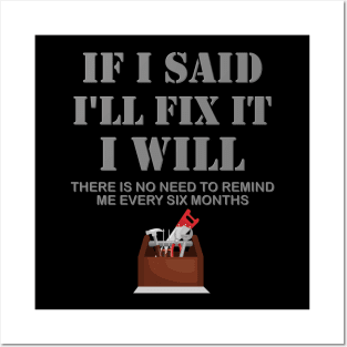 If I Said I Will Fix It I Will No Need To Remind Me After Six Months Shirt, Mechanic Shirt, Plumber Shirt, Handyman Gift Idea Posters and Art